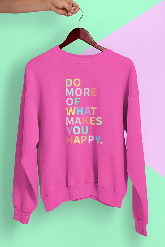 Do more of what makes you happy sweatshirt