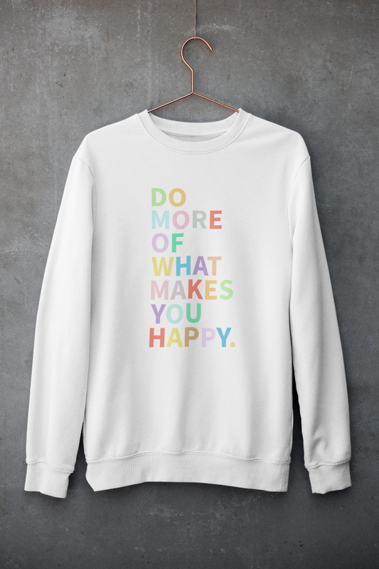 Do more of what makes you happy sweatshirt